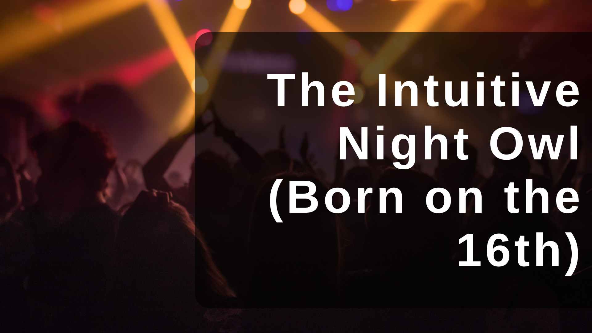 The Intuitive Night Owl (Born on the 16th)
